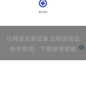 比特派交易记录 比特派钱包新手指南：下载使用教程