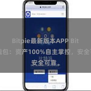 Bitpie最新版本APP Bitpie钱包：资产100%自主掌控，安全可靠。