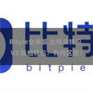 Bitpie全球版 比特派钱包 VS 其他钱包：有何区别？