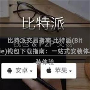 比特派交易指南 比特派(Bitpie)钱包下载指南：一站式安装体验