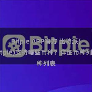 Bitpie APP官方 比特派(Bitpie)支持哪些币种？详细币种列表