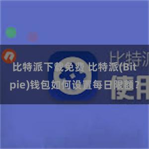 比特派下载免费 比特派(Bitpie)钱包如何设置每日限额？