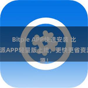 Bitpie APP快速安装 比特派APP轻量版上线，更快更省资源！