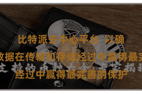 比特派去中心平台  以确保用户的数据在传输和存储经过中赢得最完善的保护