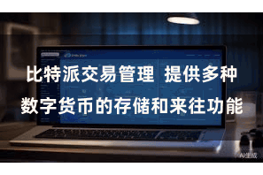比特派交易管理  提供多种数字货币的存储和来往功能