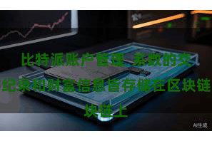 比特派账户管理  系数的交游纪录和财富信息皆存储在区块链上