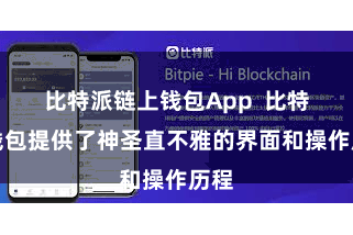 比特派链上钱包App  比特派钱包提供了神圣直不雅的界面和操作历程