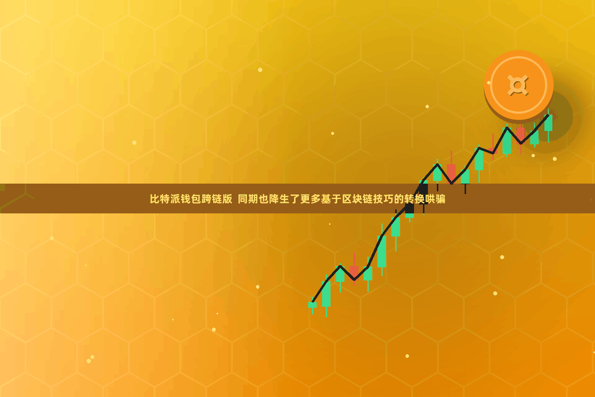 比特派钱包跨链版  同期也降生了更多基于区块链技巧的转换哄骗
